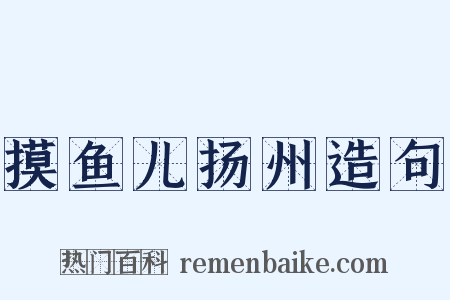 摸鱼儿扬州造句是什么意思的图片